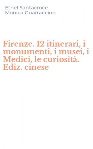 Firenze. 12 itinerari, i monumenti, i musei, i Medici, le curiosit&agrave;. Ediz. cinese