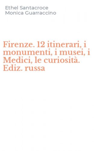 Firenze. 12 itinerari, i monumenti, i musei, i Medici, le curiosit&agrave;. Ediz. russa