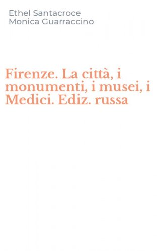 Firenze. La citt&agrave;, i monumenti, i musei, i Medici. Ediz. russa