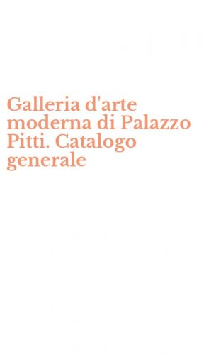 Galleria d'arte moderna di Palazzo Pitti. Catalogo generale