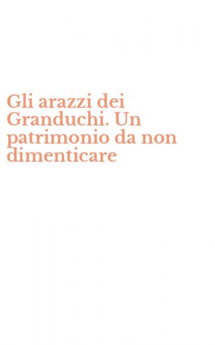 Gli arazzi dei Granduchi. Un patrimonio da non dimenticare