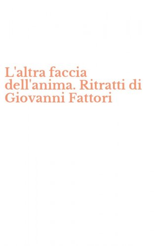 L'altra faccia dell'anima. Ritratti di Giovanni Fattori