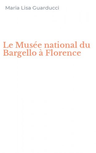 Le Mus&eacute;e national du Bargello &agrave; Florence