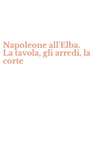 Napoleone all'Elba. La tavola, gli arredi, la corte