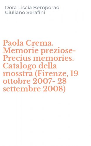 Paola Crema. Memorie preziose-Precius memories. Catalogo della mosstra (Firenze, 19 ottobre 2007-28 settembre 2008)