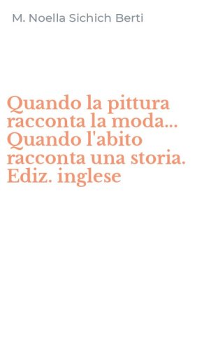 Quando la pittura racconta la moda... Quando l'abito racconta una storia. Ediz. inglese