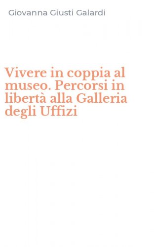 Vivere in coppia al museo. Percorsi in libert&agrave; alla Galleria degli Uffizi