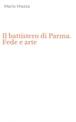 Il battistero di Parma. Fede e arte
