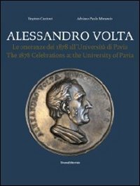 Alessandro Volta. Le onoranze del 1878 all'Universit&agrave; di Pavia. Catalogo della mostra. Ediz. italiana e inglese