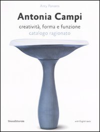 Antonia Campi. Creativit&agrave;, forma e funzione. Catalogo ragionato. Ediz. italiana e inglese