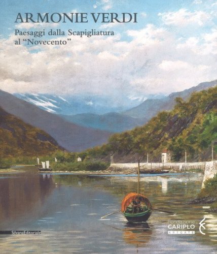 Armonie verdi. Paesaggi dalla Scapigliatura al &laquo;Novecento&raquo;. Catalogo della mostra (Verbania, 25 marzo-30 settembre 2018)