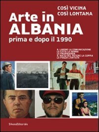 Arte in Albania prima e dopo il 1990. Cos&igrave; vicina, cos&igrave; lontana. Catalogo della mostra (Genova, 13 novembre 2009-7 febbraio 2010). Ediz. italiana e inglese