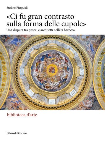 &laquo;Ci fu gran contrasto sulla forma delle cupole&raquo;. Una disputa tra pittori e architetti nell'et&agrave; barocca