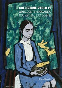 Collezione Paolo VI Arte contemporanea. 100 artisti, 100 opere