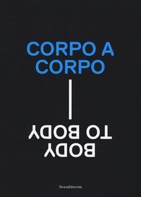 Corpo a corpo-Body to body. Catalogo della mostra (Roma, 22 giugno-24 settembre 2017)