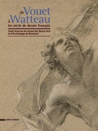 De Vouet &agrave; Watteau. Un si&egrave;cle de dessin fran&ccedil;ais. Chefs d'oeuvre du mus&eacute;e des Beaux-Arts et d'Arch&eacute;ologie de Besan&ccedil;on