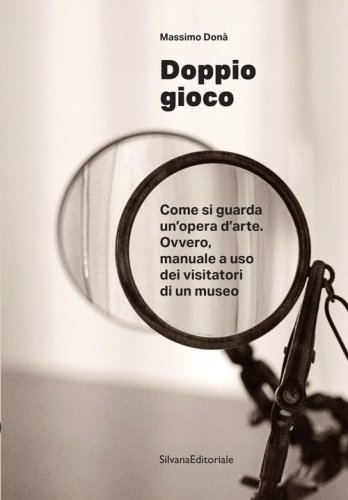 Doppio gioco Come si guarda un'opera d'arte. Ovvero, manuale a uso dei visitatori di un museo