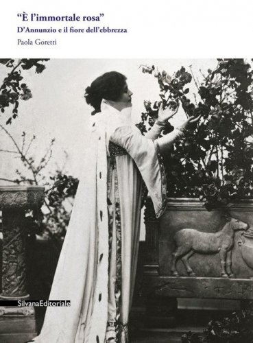 &laquo;&Egrave; l'immortale rosa&raquo;. D'Annunzio e il fiore dell'ebbrezza