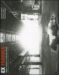 Ex fabrica. Identit&agrave; e mutamenti ai confini della metropoli-Identities and mutations on the outskirts of the metropolis. Catalogo della mostra (Milano, 2006)