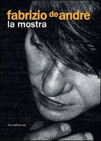 Fabrizio De Andr&eacute;. La mostra. Catalogo della mostra (Genova, 31 dicembre 2008-3 maggio 2009)