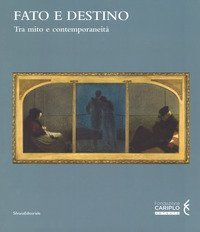 Fato e destino. Tra mito e contemporaneit&agrave;. Catalogo della mostra (Mantova, 8 setembre 2018-6 gennaio 2019)