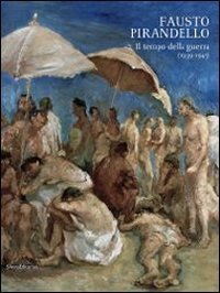 Fausto Pirandello. Il tempo della guerra (1939-1945). Catalogo della mostra (Agrigento, 24 novembre 2013-25 febbraio 2014) - (AGRIGENTO, 24 NOVEMBRE 2013-25 FEBBRAIO 2014)