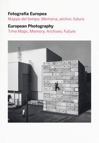 Fotografia europea. Mappe del tempo. Memoria, archivi, futuro-European photography. Time maps. Memory, archives, future. Catalogo della mostra (Reggio Emilia, 5 maggio - 9 luglio 2017)