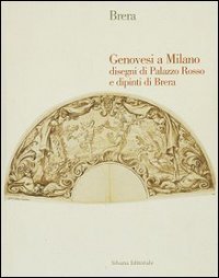 Genovesi a Milano. Disegni di palazzo Rosso e dipinti di Brera. Catalogo della mostra
