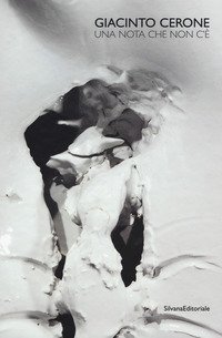 Giacinto Cerone. Una nota che non c'&egrave;. Catalogo della mostra (Milano, 27 marzo-12 maggio 2017). Ediz. italiana e inglese