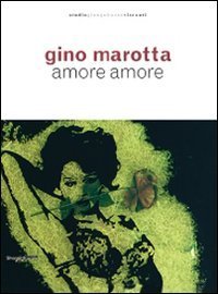 Gino Marotta. Amore amore. Catalogo della mostra (Milano, 21 aprile-24 luglio 2009)