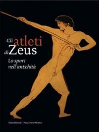 Gli atleti di Zeus. Lo sport nell'antichit&agrave;. Catalogo della mostra (Mendrisio, 12 settembre 2009-10 gennaio 2010)