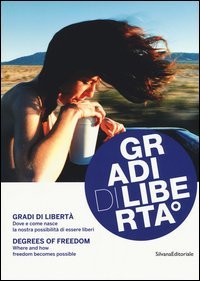 Gradi di libert&agrave;. Dove e come nasce la nostra possibilit&agrave; di essere liberi. Catalogo della mostra (18 settembre-25 novembre). Ediz. italiana e inglese