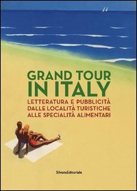 Grand Tour in Italy. Letteratura e pubblicit&agrave; dalle localit&agrave; turistiche alle specialit&agrave; alimentari