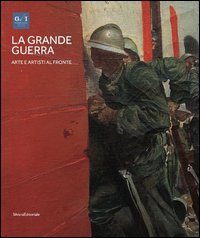 La grande guerra. Catalogo della mostra (Milano, 1&ordm; aprile-23 agosto 2015)