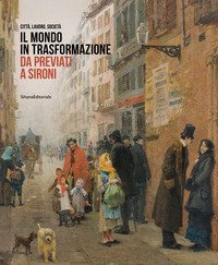 Il mondo in trasformazione da Previati a Sironi. Citt&agrave;, lavoro, societ&agrave;