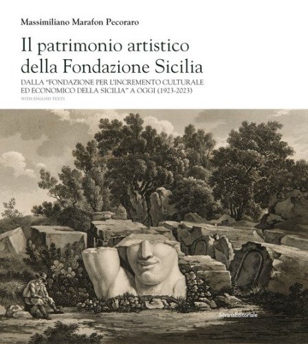 Il patrimonio artistico della Fondazione Sicilia. Dalla &laquo;Fondazione per l'incremento culturale ed economico della Sicilia&raquo; a oggi (1923-2023). Ediz. italiana e inglese