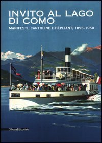 Invito al lago di Como. Manifesti, cartoline e d&eacute;pliant, 1895-1950. Catalogo della mostra (Tremezzo, 27 luglio-16 settembre 2012). Ediz. italiana e inglese