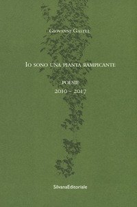 Io sono una pianta rampicante. Poesie 2010-2017