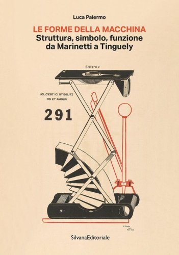 La forma della macchina. Struttura, simbolo, funzione da Marinetti a Tinguely