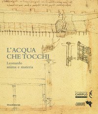 L'acqua che tocchi. Leonardo, anima e materia