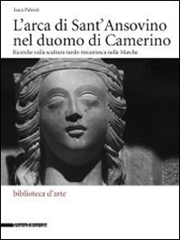 L'arca di Sant'Ansovino nel Duomo di Camerino. Ricerche sulla scultura tardo-trecentesca nelle Marche