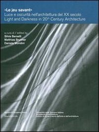 &laquo;Le jeu savant&raquo;. Luce e oscurit&agrave; nell'architettura del XX secolo. Ediz. multilignue