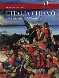 L'Italia chiam&ograve;. Gli Uffizi per i 150 anni. Catalogo della mostra (Firenze, 12 novembre 2011-15 gennaio 2012)