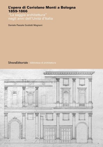 L'opera di Coriolano Monti a Bologna 1859-1866. &laquo;La saggia architettura&raquo; negli anni dell'Unit&agrave; d'Italia