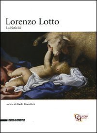 Lorenzo Lotto. La Nativit&agrave;. Catalogo della mostra (Milano, 24 novembre 2009-17 gennaio 2010)