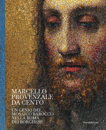 Marcello Provenzale da Cento. Un genio del mosaico barocco nella Roma dei Borghese