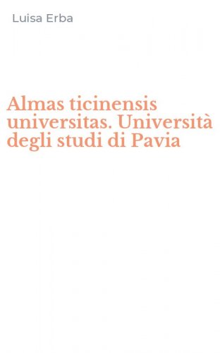 Almas ticinensis universitas. Universit&agrave; degli studi di Pavia