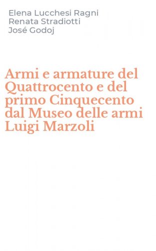 Armi e armature del Quattrocento e del primo Cinquecento dal Museo delle armi Luigi Marzoli