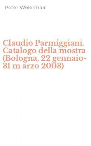 Claudio Parmiggiani. Catalogo della mostra (Bologna, 22 gennaio-31 m arzo 2003)