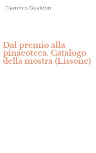 Dal premio alla pinacoteca. Catalogo della mostra (Lissone)